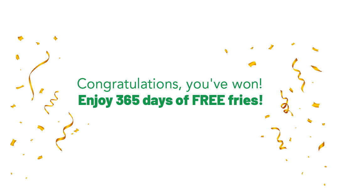 Congratulations, you've won! Enjoy 365 days of FREE fries!